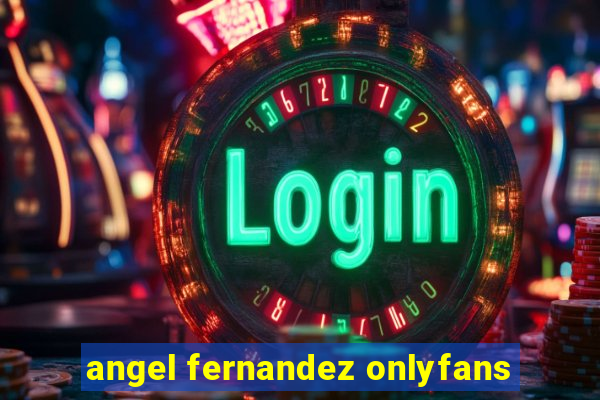 angel fernandez onlyfans